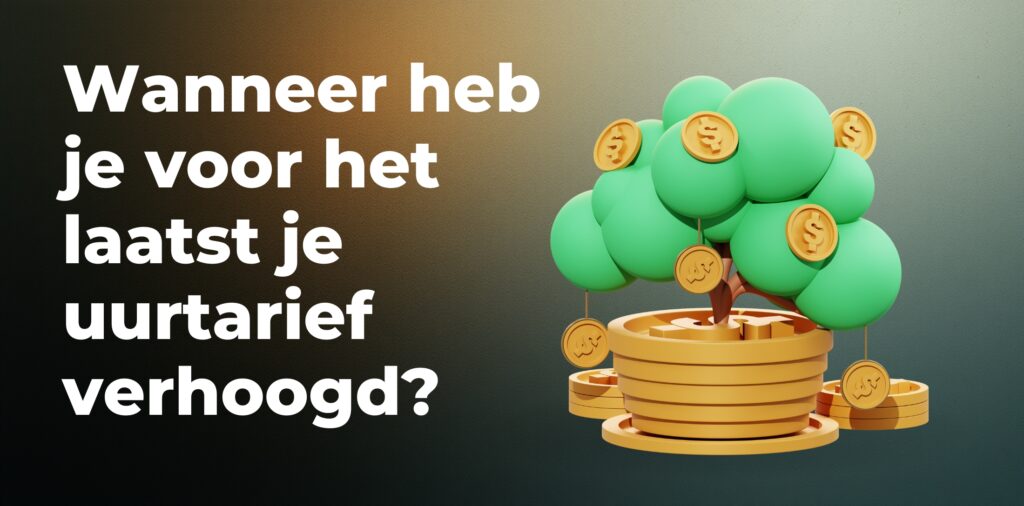 Wanneer heb je voor het laatst je uurtarief verhoogd?